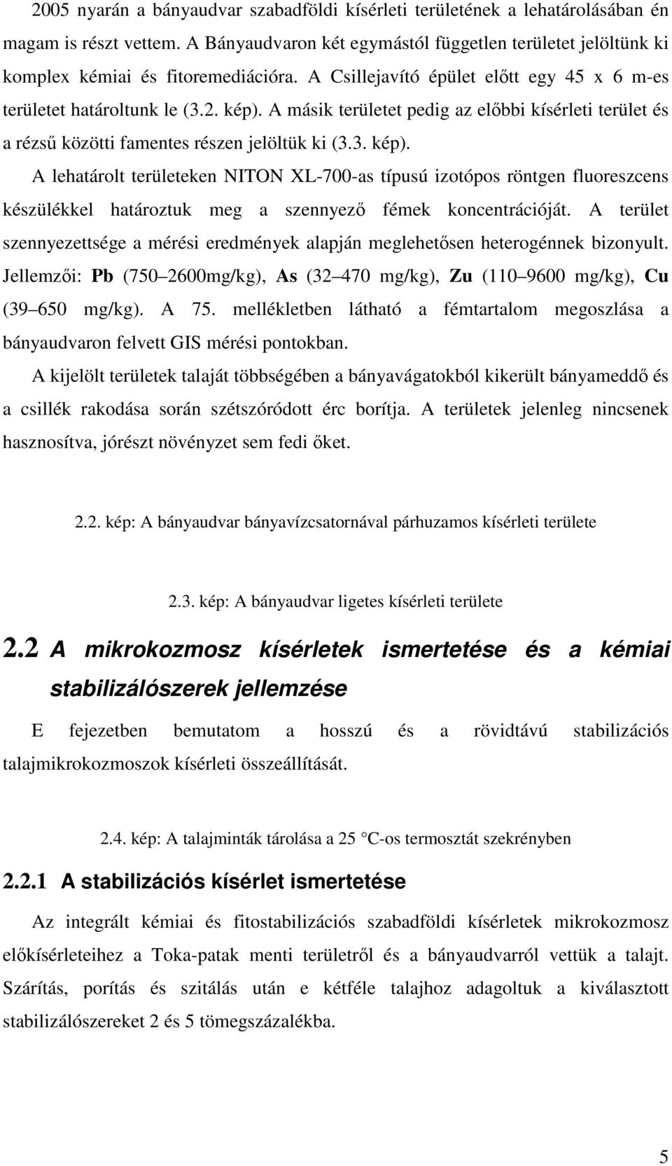 A másik területet pedig az elıbbi kísérleti terület és a rézső közötti famentes részen jelöltük ki (3.3. kép).