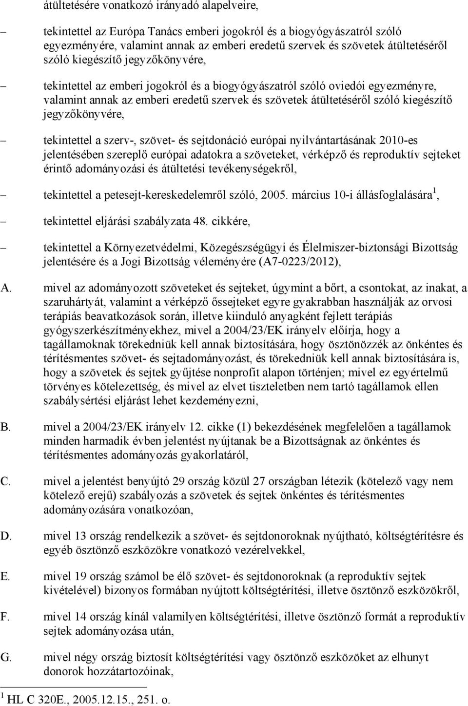 jegyzıkönyvére, tekintettel a szerv-, szövet- és sejtdonáció európai nyilvántartásának 2010-es jelentésében szereplı európai adatokra a szöveteket, vérképzı és reproduktív sejteket érintı