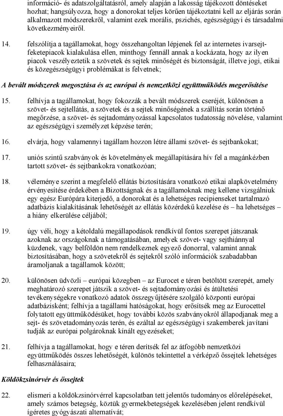 felszólítja a tagállamokat, hogy összehangoltan lépjenek fel az internetes ivarsejtfeketepiacok kialakulása ellen, minthogy fennáll annak a kockázata, hogy az ilyen piacok veszélyeztetik a szövetek