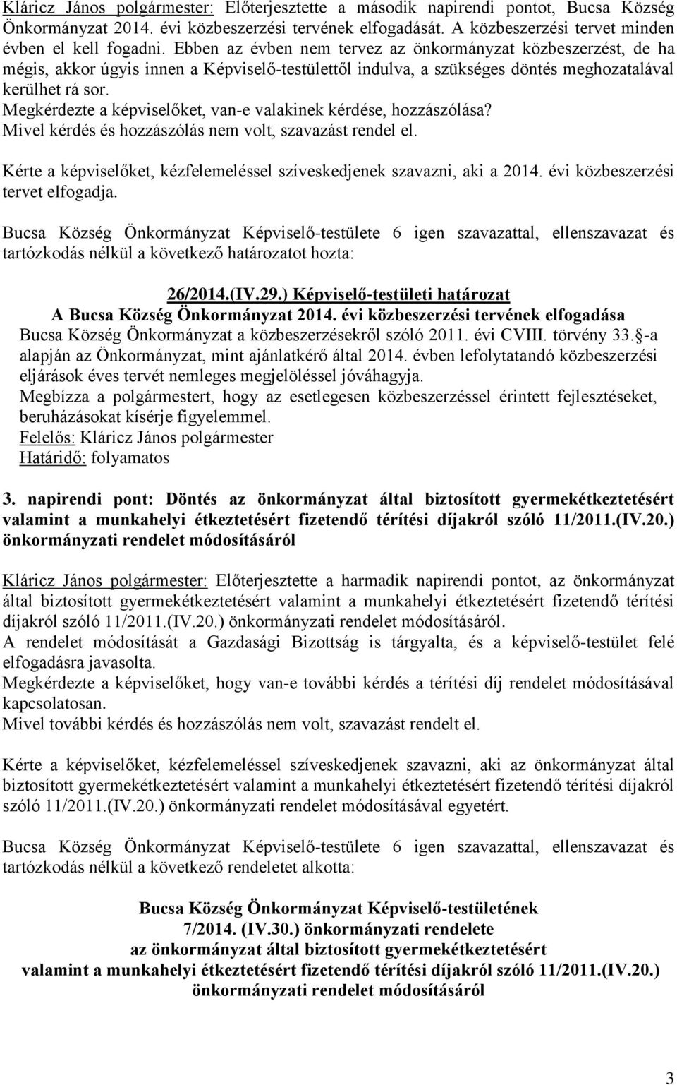 Megkérdezte a képviselőket, van-e valakinek kérdése, hozzászólása? Mivel kérdés és hozzászólás nem volt, szavazást rendel el. Kérte a képviselőket, kézfelemeléssel szíveskedjenek szavazni, aki a 2014.