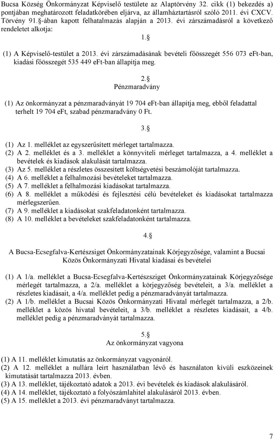 évi zárszámadásának bevételi főösszegét 556 073 eft-ban, kiadási főösszegét 535 449 eft-ban állapítja meg. 2.