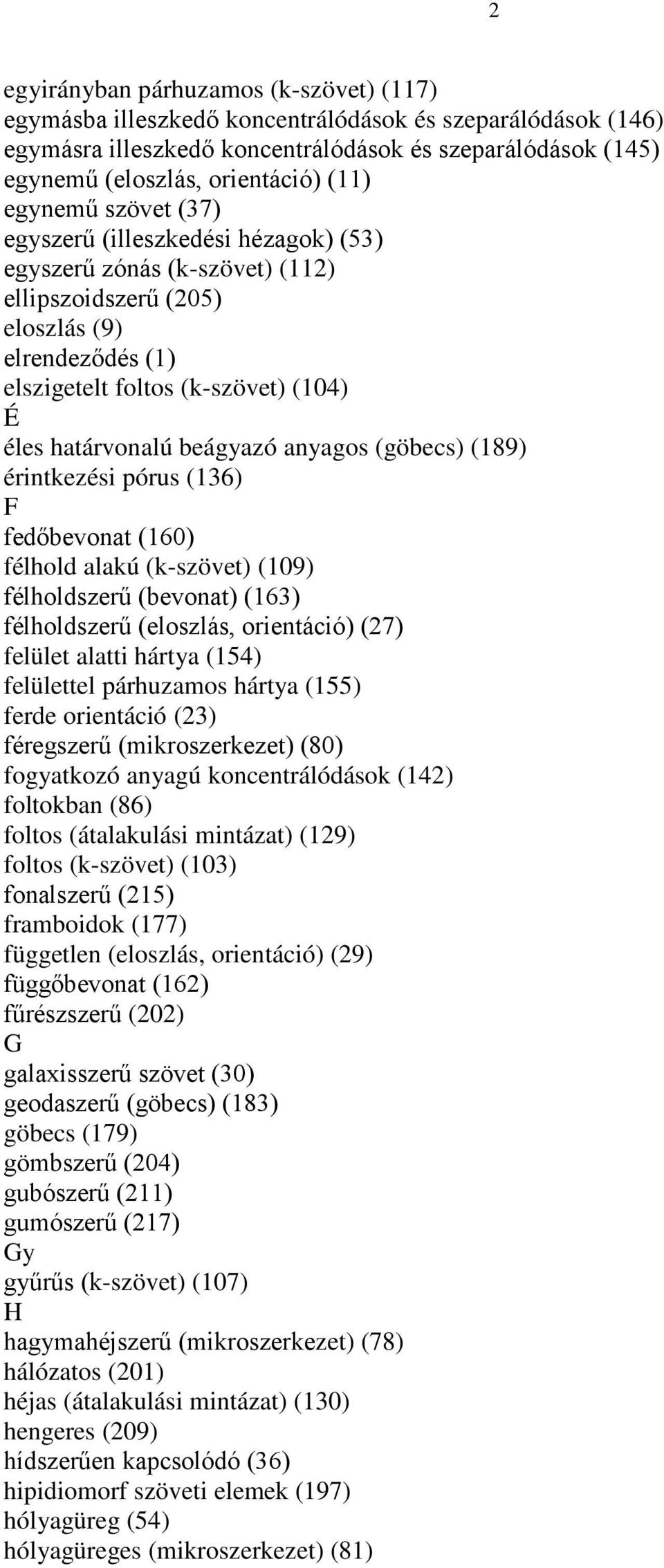 beágyazó anyagos (göbecs) (189) érintkezési pórus (136) F fedőbevonat (160) félhold alakú (k-szövet) (109) félholdszerű (bevonat) (163) félholdszerű (eloszlás, orientáció) (27) felület alatti hártya