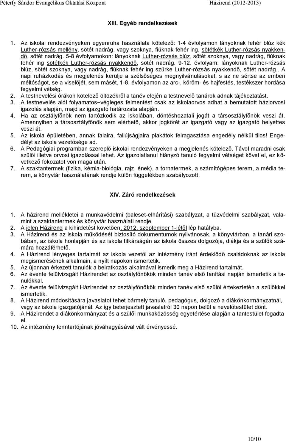 nyakkendő, sötét nadrág. 5-8 évfolyamokon: lányoknak Luther-rózsás blúz, sötét szoknya, vagy nadrág, fiúknak fehér ing sötétkék Luther-rózsás nyakkendő, sötét nadrág. 9-12.