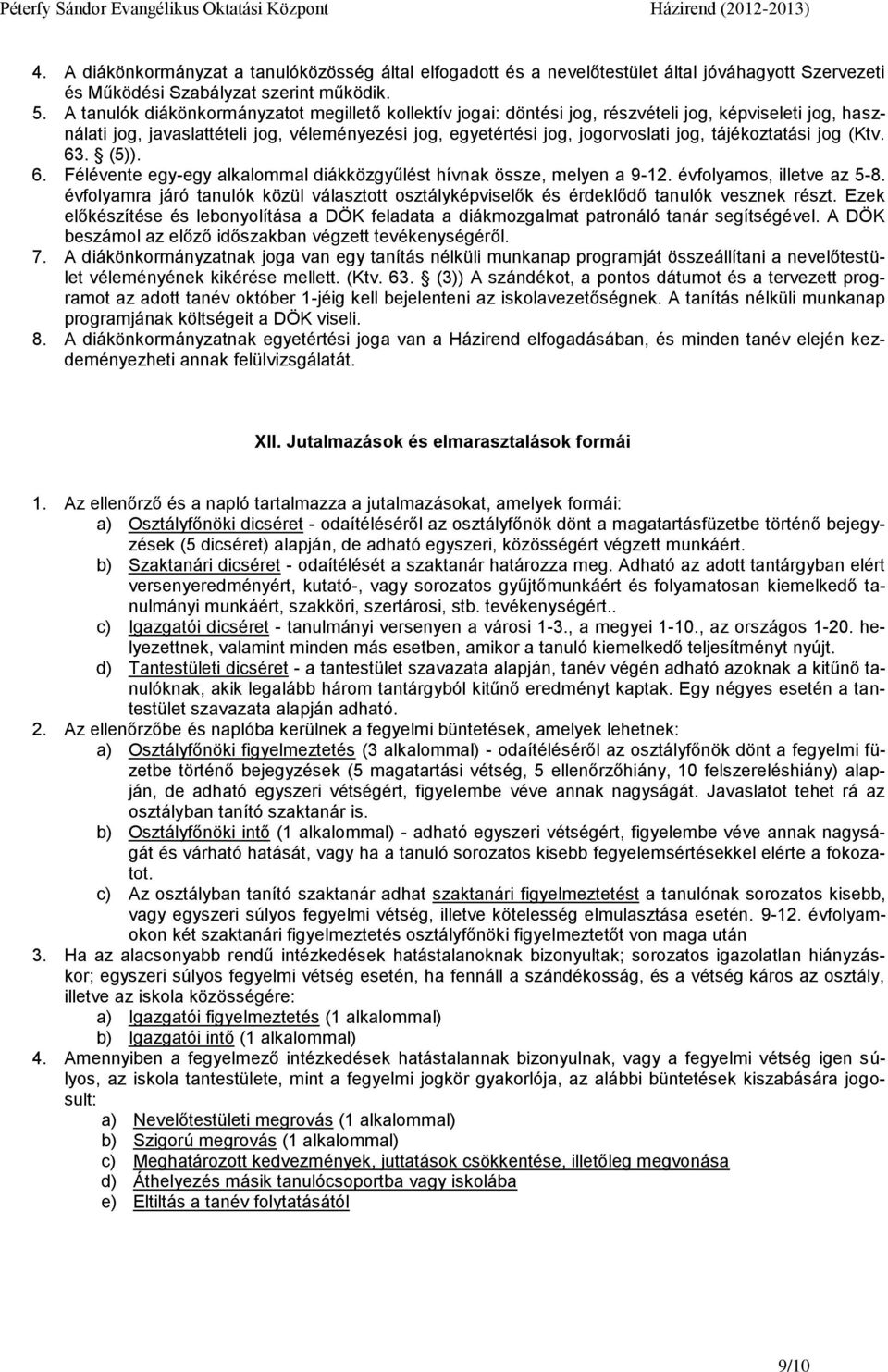 tájékoztatási jog (Ktv. 63. (5)). 6. Félévente egy-egy alkalommal diákközgyűlést hívnak össze, melyen a 9-12. évfolyamos, illetve az 5-8.