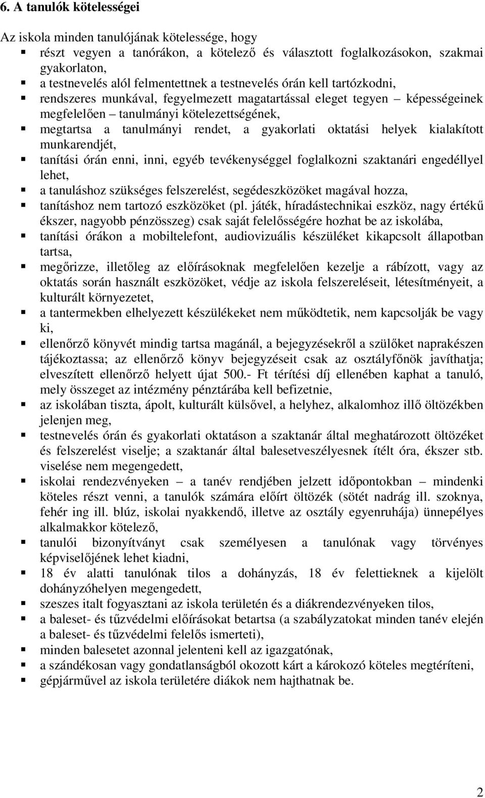 oktatási helyek kialakított munkarendjét, tanítási órán enni, inni, egyéb tevékenységgel foglalkozni szaktanári engedéllyel lehet, a tanuláshoz szükséges felszerelést, segédeszközöket magával hozza,