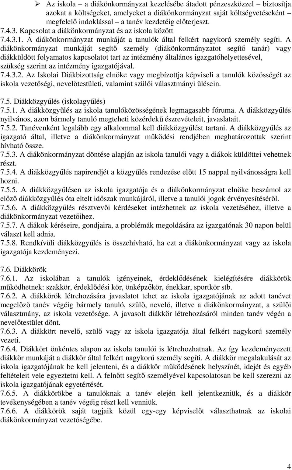 A diákönkormányzat munkáját segítő személy (diákönkormányzatot segítő tanár) vagy diákküldött folyamatos kapcsolatot tart az intézmény általános igazgatóhelyettesével, szükség szerint az intézmény