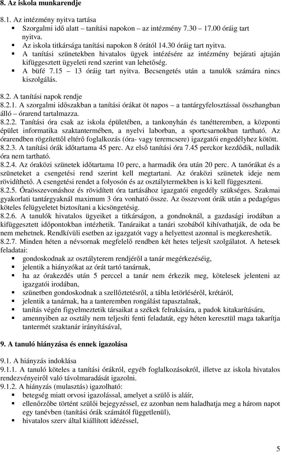 Becsengetés után a tanulók számára nincs kiszolgálás. 8.2. A tanítási napok rendje 8.2.1. A szorgalmi időszakban a tanítási órákat öt napos a tantárgyfelosztással összhangban álló órarend tartalmazza.