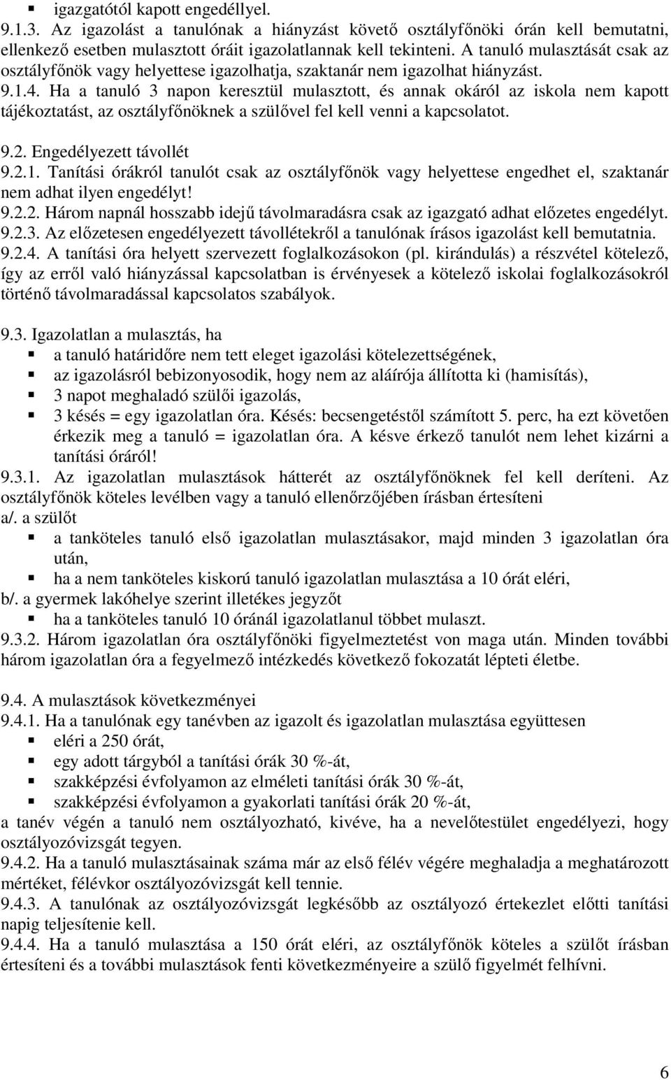 Ha a tanuló 3 napon keresztül mulasztott, és annak okáról az iskola nem kapott tájékoztatást, az osztályfőnöknek a szülővel fel kell venni a kapcsolatot. 9.2. Engedélyezett távollét 9.2.1.