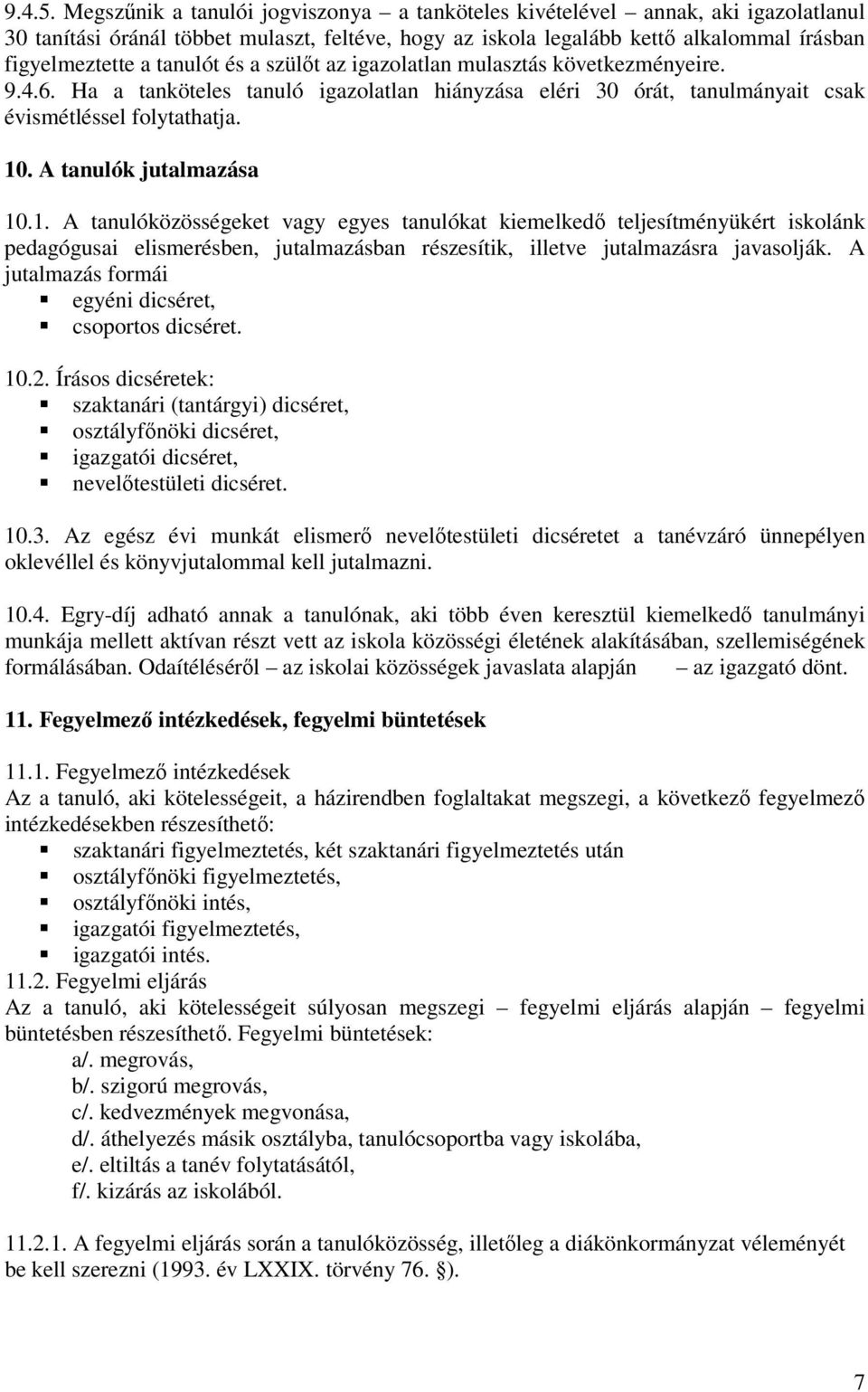 és a szülőt az igazolatlan mulasztás következményeire. 9.4.6. Ha a tanköteles tanuló igazolatlan hiányzása eléri 30 órát, tanulmányait csak évismétléssel folytathatja. 10