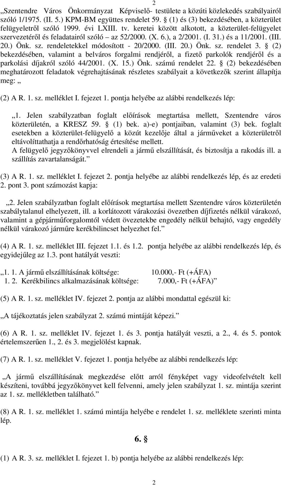 (III. 20.) Önk. sz. rendelet 3. (2) bekezdésében, valamint a belváros forgalmi rendjérl, a fizet parkolók rendjérl és a parkolási díjakról szóló 44/2001. (X. 15.) Önk. számú rendelet 22.