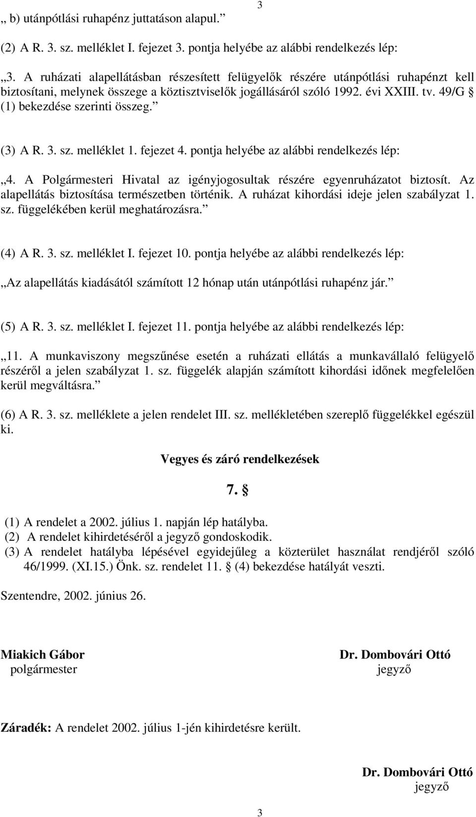 49/G (1) bekezdése szerinti összeg. (3) A R. 3. sz. melléklet 1. fejezet 4. pontja helyébe az alábbi rendelkezés lép: 4. A Polgármesteri Hivatal az igényjogosultak részére egyenruházatot biztosít.