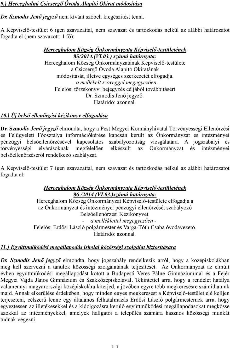 ) számú határozata: Herceghalom Község Önkormányzatának Képviselő-testülete a Csicsergő Óvoda Alapító Okiratának módosítását, illetve egységes szerkezetét elfogadja.