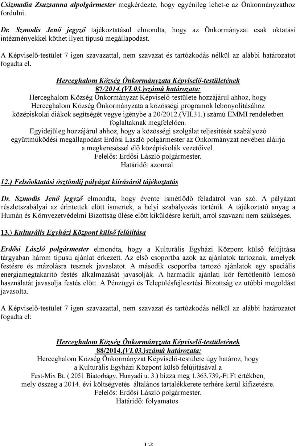 )számú határozata: Herceghalom Község Önkormányzat Képviselő-testülete hozzájárul ahhoz, hogy Herceghalom Község Önkormányzata a közösségi programok lebonyolításához középiskolai diákok segítségét