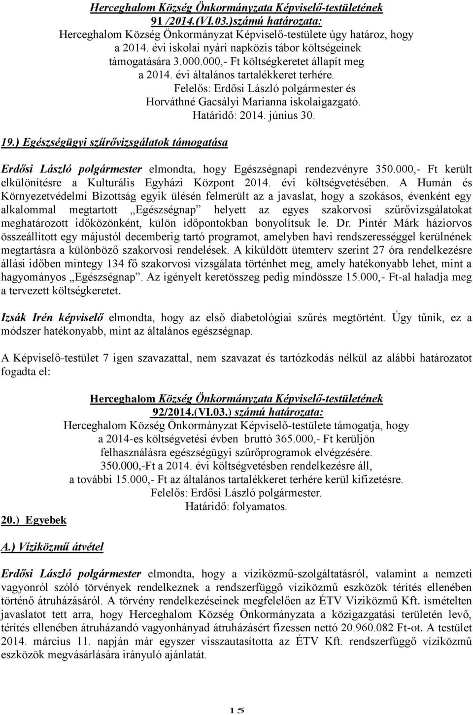 ) Egészségügyi szűrővizsgálatok támogatása Erdősi László polgármester elmondta, hogy Egészségnapi rendezvényre 350.000,- Ft került elkülönítésre a Kulturális Egyházi Központ 2014.