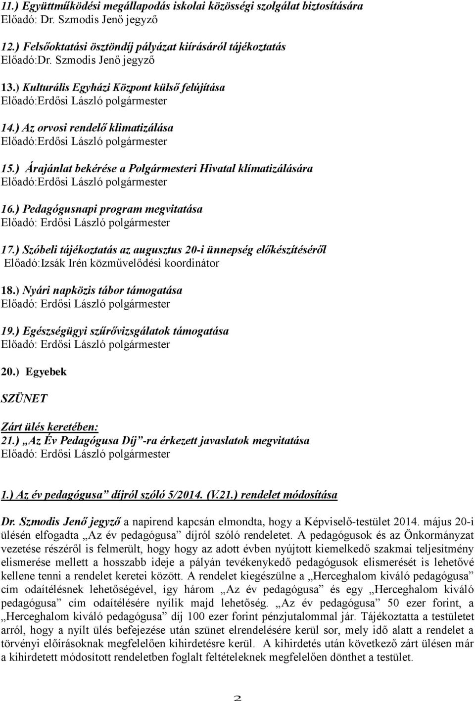 ) Árajánlat bekérése a Polgármesteri Hivatal klímatizálására Előadó:Erdősi László polgármester 16.) Pedagógusnapi program megvitatása Előadó: Erdősi László polgármester 17.