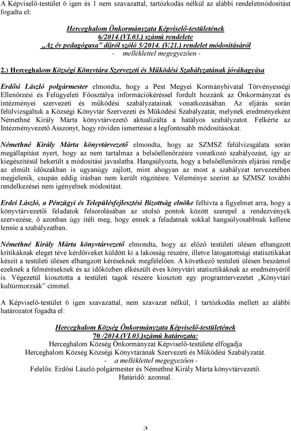 ) Herceghalom Községi Könyvtára Szervezeti és Működési Szabályzatának jóváhagyása Erdősi László polgármester elmondta, hogy a Pest Megyei Kormányhivatal Törvényességi Ellenőrzési és Felügyeleti