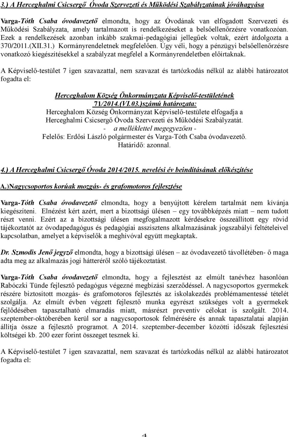 ) Kormányrendeletnek megfelelően. Úgy véli, hogy a pénzügyi belsőellenőrzésre vonatkozó kiegészítésekkel a szabályzat megfelel a Kormányrendeletben előírtaknak. 71/2014.(VI.03.