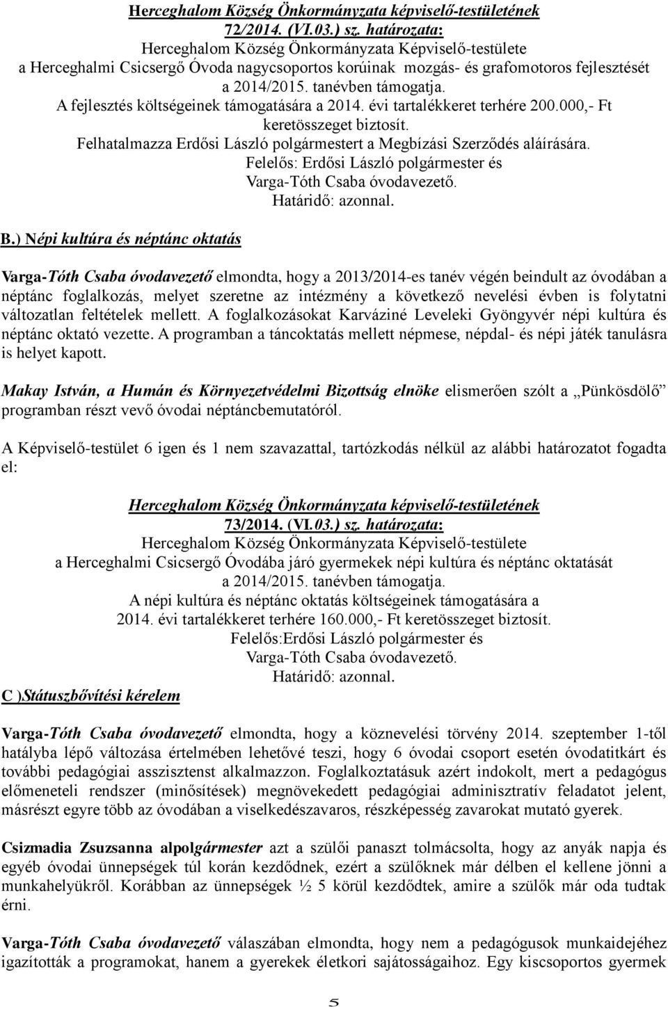 A fejlesztés költségeinek támogatására a 2014. évi tartalékkeret terhére 200.000,- Ft keretösszeget biztosít. Felhatalmazza Erdősi László polgármestert a Megbízási Szerződés aláírására.