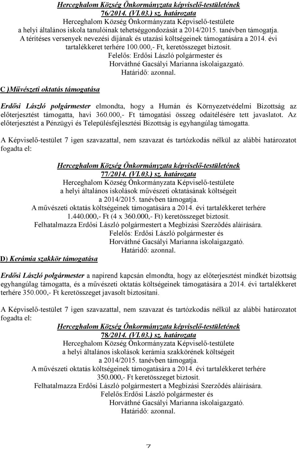 A térítéses versenyek nevezési díjának és utazási költségeinek támogatására a 2014. évi tartalékkeret terhére 100.000,- Ft, keretösszeget biztosít.