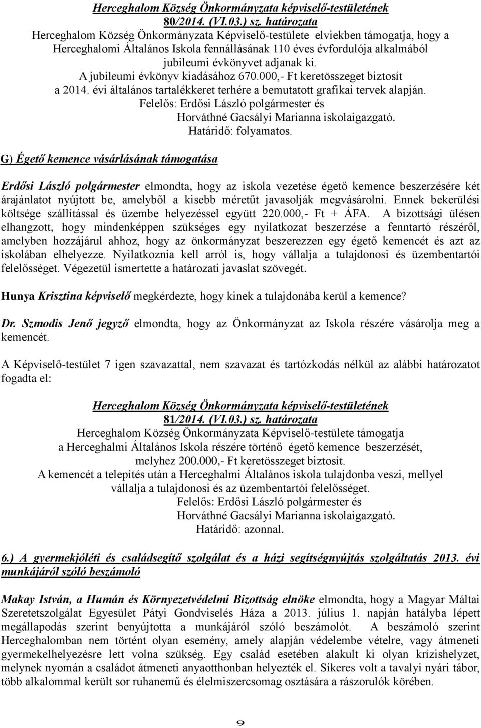 A jubileumi évkönyv kiadásához 670.000,- Ft keretösszeget biztosít a 2014. évi általános tartalékkeret terhére a bemutatott grafikai tervek alapján.