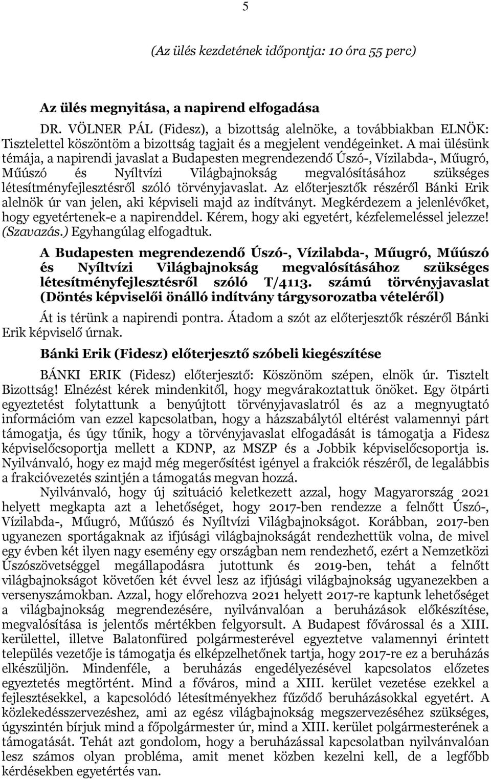 A mai ülésünk témája, a napirendi javaslat a Budapesten megrendezendő Úszó-, Vízilabda-, Műugró, Műúszó és Nyíltvízi Világbajnokság megvalósításához szükséges létesítményfejlesztésről szóló