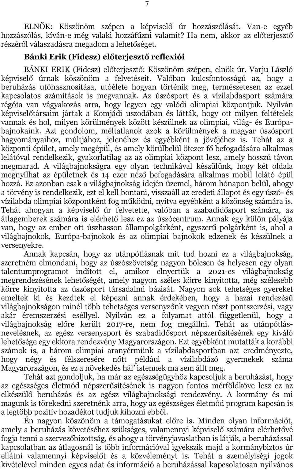 Valóban kulcsfontosságú az, hogy a beruházás utóhasznosítása, utóélete hogyan történik meg, természetesen az ezzel kapcsolatos számítások is megvannak.