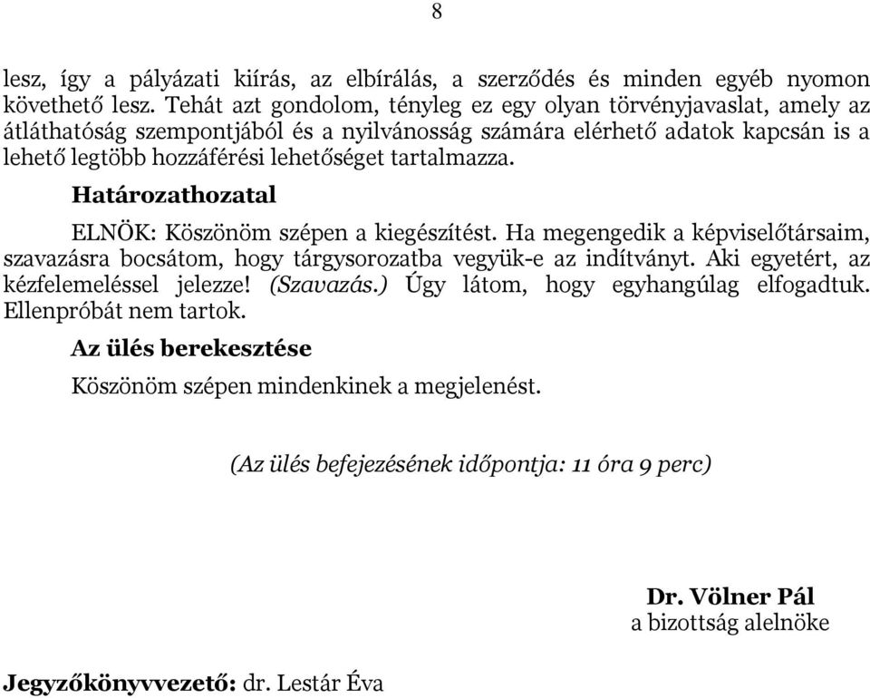 tartalmazza. Határozathozatal ELNÖK: Köszönöm szépen a kiegészítést. Ha megengedik a képviselőtársaim, szavazásra bocsátom, hogy tárgysorozatba vegyük-e az indítványt.