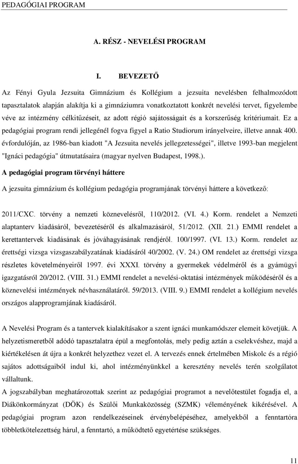 intézmény célkitűzéseit, az adott régió sajátosságait és a korszerűség kritériumait. Ez a pedagógiai program rendi jellegénél fogva figyel a Ratio Studiorum irányelveire, illetve annak 400.