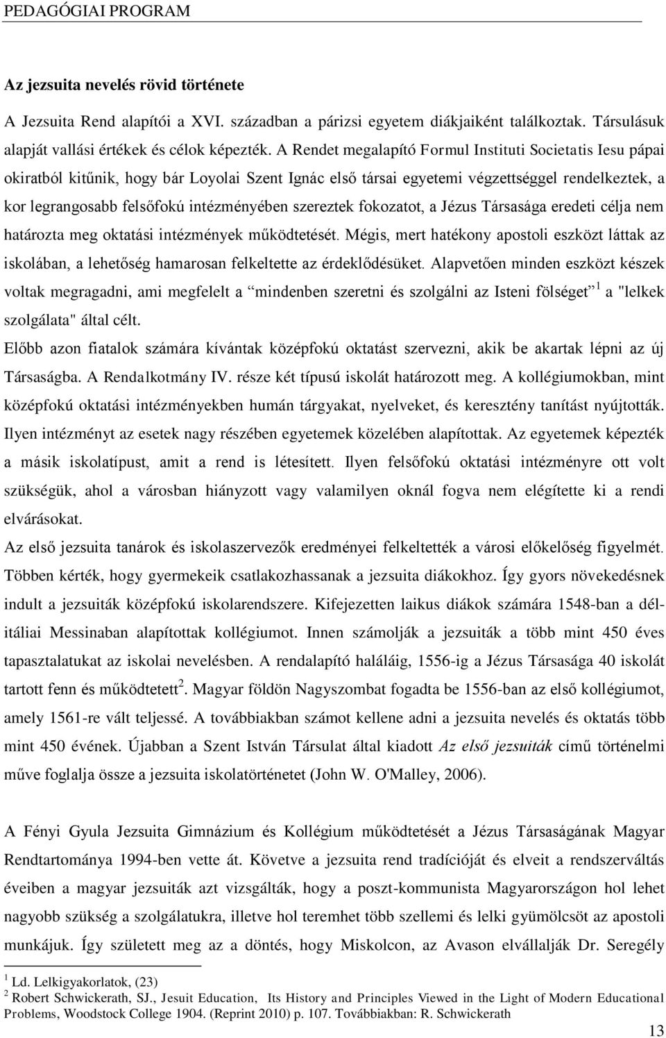 szereztek fokozatot, a Jézus Társasága eredeti célja nem határozta meg oktatási intézmények működtetését.