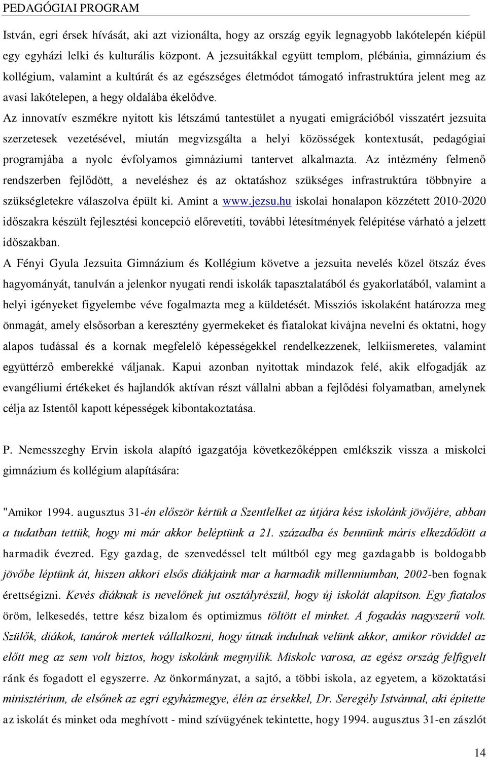 Az innovatív eszmékre nyitott kis létszámú tantestület a nyugati emigrációból visszatért jezsuita szerzetesek vezetésével, miután megvizsgálta a helyi közösségek kontextusát, pedagógiai programjába a