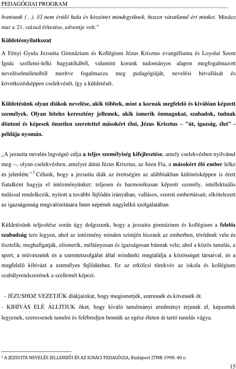 neveléselméleteiből merítve fogalmazza meg pedagógiáját, nevelési hitvallását és következésképpen cselekvését, így a küldetését.