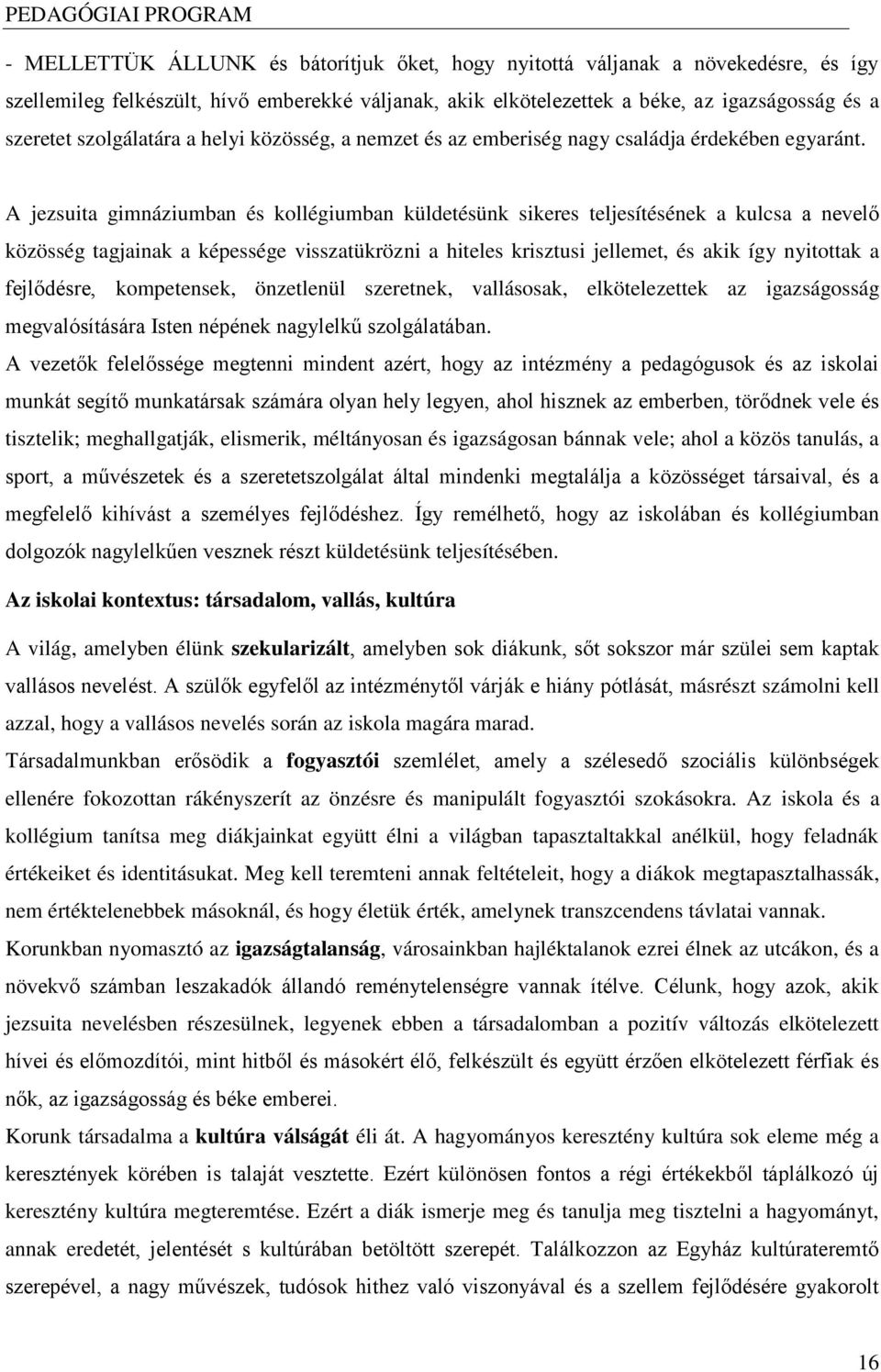 A jezsuita gimnáziumban és kollégiumban küldetésünk sikeres teljesítésének a kulcsa a nevelő közösség tagjainak a képessége visszatükrözni a hiteles krisztusi jellemet, és akik így nyitottak a