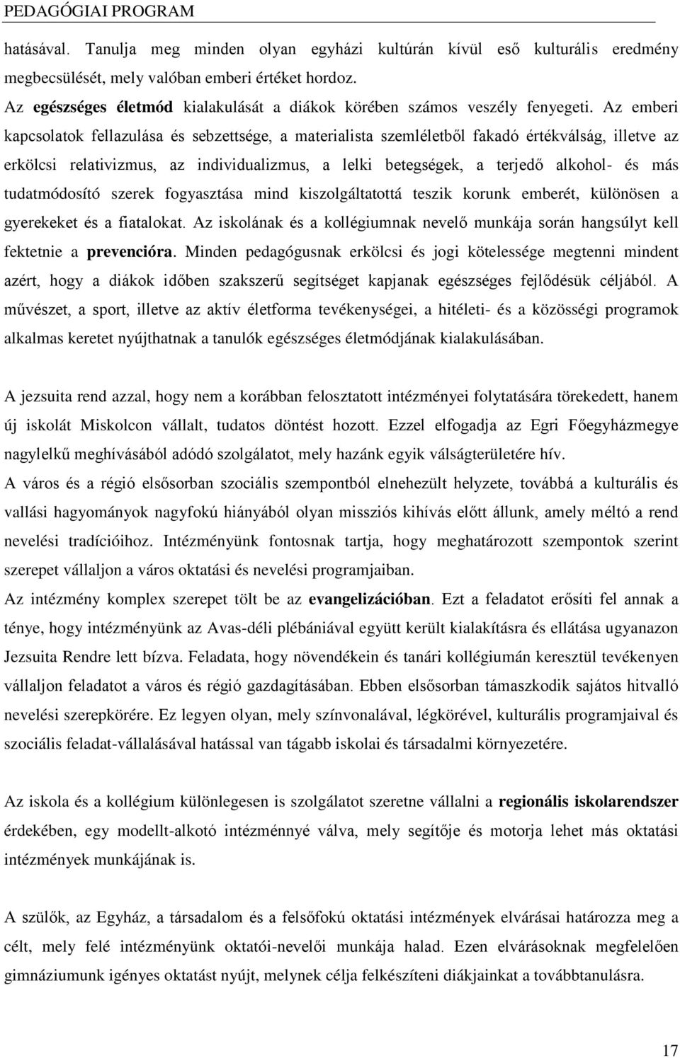 Az emberi kapcsolatok fellazulása és sebzettsége, a materialista szemléletből fakadó értékválság, illetve az erkölcsi relativizmus, az individualizmus, a lelki betegségek, a terjedő alkohol- és más