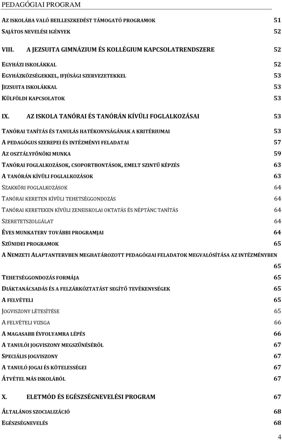 AZ ISKOLA TANÓRAI ÉS TANÓRÁN KÍVÜLI FOGLALKOZÁSAI 53 TANÓRAI TANÍTÁS ÉS TANULÁS HATÉKONYSÁGÁNAK A KRITÉRIUMAI 53 A PEDAGÓGUS SZEREPEI ÉS INTÉZMÉNYI FELADATAI 57 AZ OSZTÁLYFŐNÖKI MUNKA 59 TANÓRAI