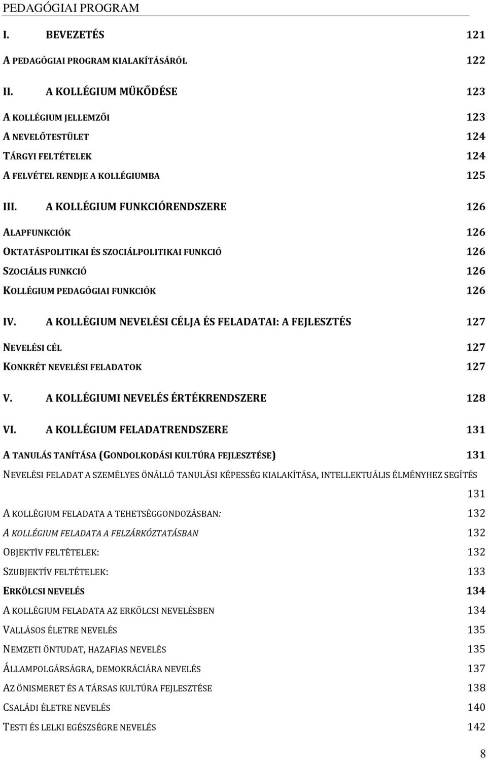 A KOLLÉGIUM NEVELÉSI CÉLJA ÉS FELADATAI: A FEJLESZTÉS 127 NEVELÉSI CÉL 127 KONKRÉT NEVELÉSI FELADATOK 127 V. A KOLLÉGIUMI NEVELÉS ÉRTÉKRENDSZERE 128 VI.