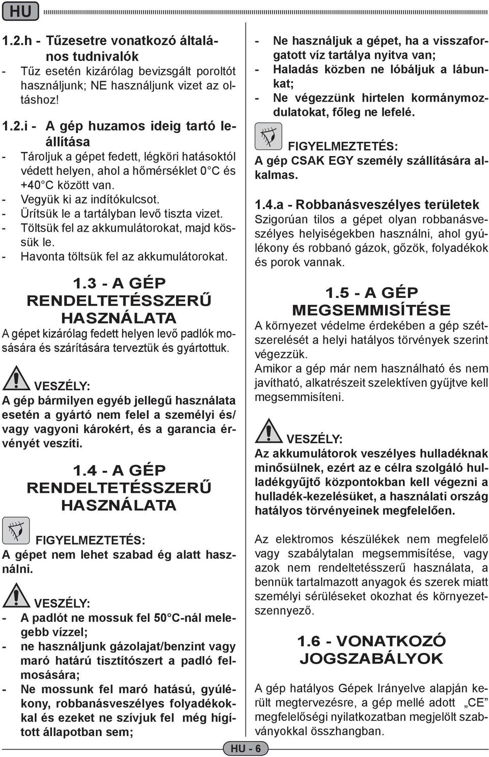 - Ürítsük le a tartályban levő tiszta vizet. - Töltsük fel az akkumulátorokat, majd kössük le. - Havonta töltsük fel az akkumulátorokat.
