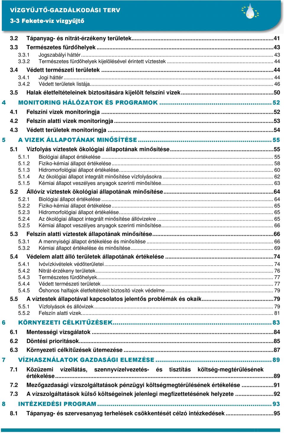 ..50 4 MONITORING HÁLÓZATOK ÉS PROGRAMOK...52 4.1 Felszíni vizek monitoringja...52 4.2 Felszín alatti vizek monitoringja...53 4.3 Védett területek monitoringja...54 5 A VIZEK ÁLLAPOTÁNAK MINİSÍTÉSE.