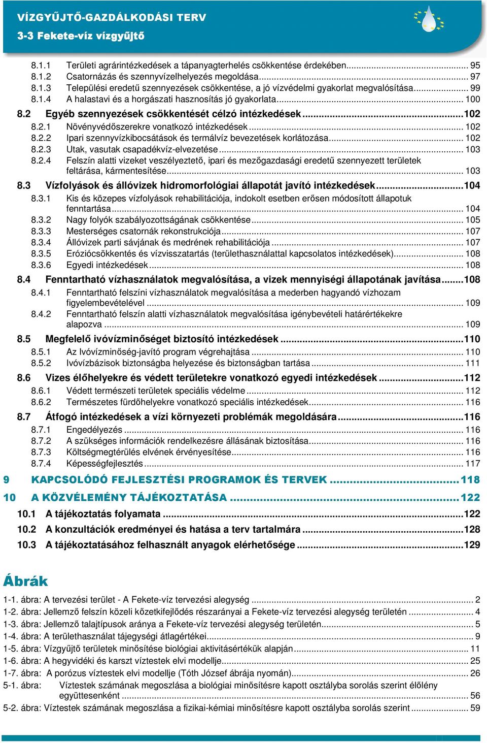 .. 102 8.2.3 Utak, vasutak csapadékvíz-elvezetése... 103 8.2.4 Felszín alatti vizeket veszélyeztetı, ipari és mezıgazdasági eredető szennyezett területek feltárása, kármentesítése... 103 8.3 Vízfolyások és állóvizek hidromorfológiai állapotát javító intézkedések.