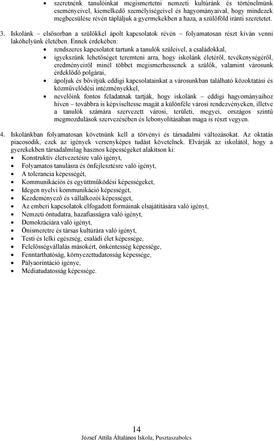 Ennek érdekében: rendszeres kapcsolatot tartunk a tanulók szüleivel, a családokkal, igyekszünk lehetőséget teremteni arra, hogy iskolánk életéről, tevékenységéről, eredményeiről minél többet