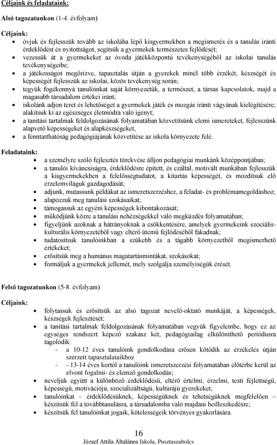 gyermekeket az óvoda játékközpontú tevékenységéből az iskolai tanulás tevékenységeibe; a játékosságot megőrizve, tapasztalás útján a gyerekek minél több érzékét, készségét és képességét fejlesszük az