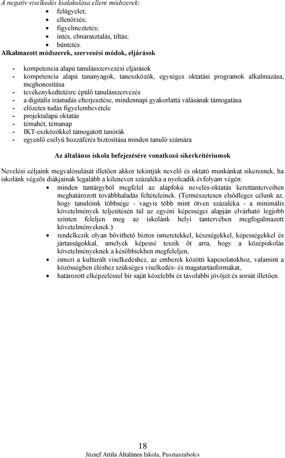 - tevékenykedtetésre épülő tanulásszervezés - a digitális írástudás elterjesztése, mindennapi gyakorlattá válásának támogatása - előzetes tudás figyelembevétele - projektalapú oktatás - témahét,