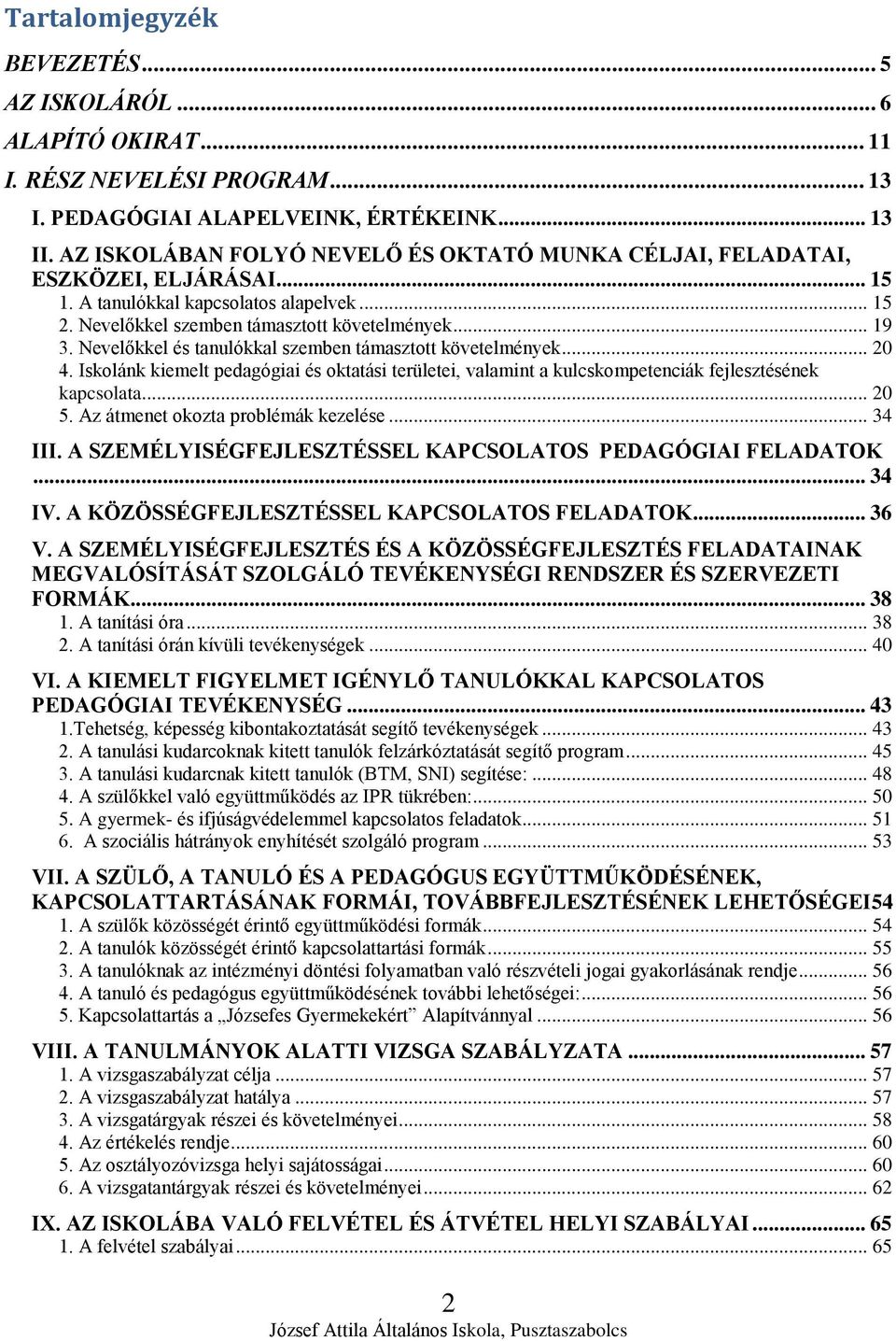 Nevelőkkel és tanulókkal szemben támasztott követelmények... 20 4. Iskolánk kiemelt pedagógiai és oktatási területei, valamint a kulcskompetenciák fejlesztésének kapcsolata... 20 5.