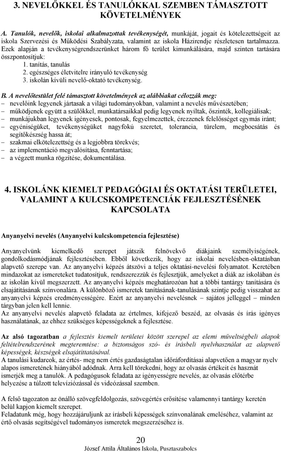 Ezek alapján a tevékenységrendszerünket három fő terület kimunkálására, majd szinten tartására összpontosítjuk: 1. tanítás, tanulás 2. egészséges életvitelre irányuló tevékenység 3.