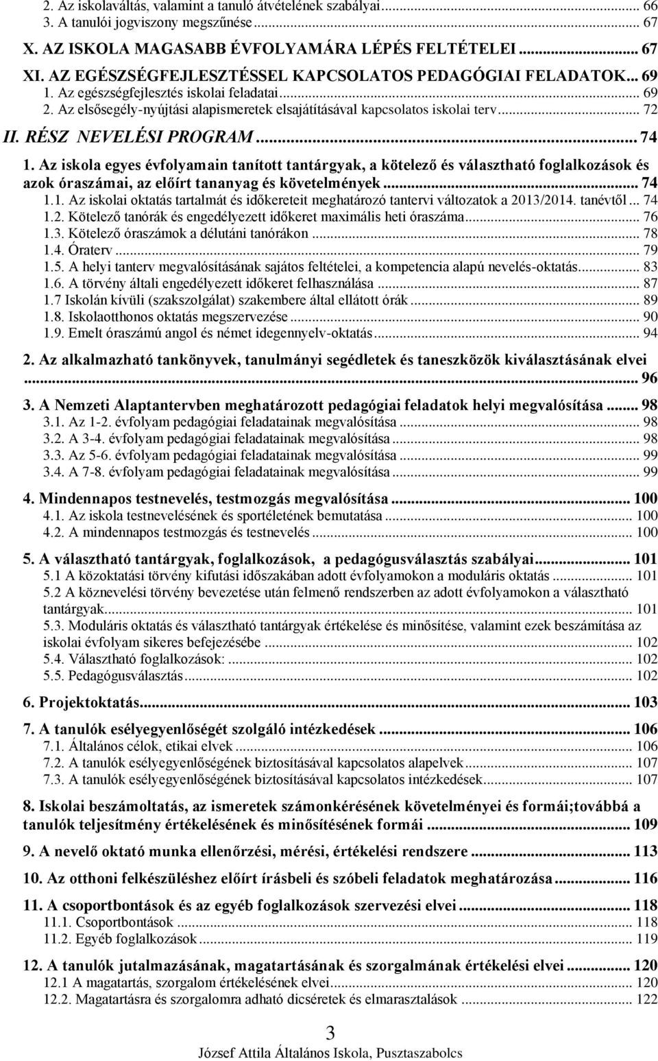 .. 72 II. RÉSZ NEVELÉSI PROGRAM... 74 1. Az iskola egyes évfolyamain tanított tantárgyak, a kötelező és választható foglalkozások és azok óraszámai, az előírt tananyag és követelmények... 74 1.1. Az iskolai oktatás tartalmát és időkereteit meghatározó tantervi változatok a 2013/2014.