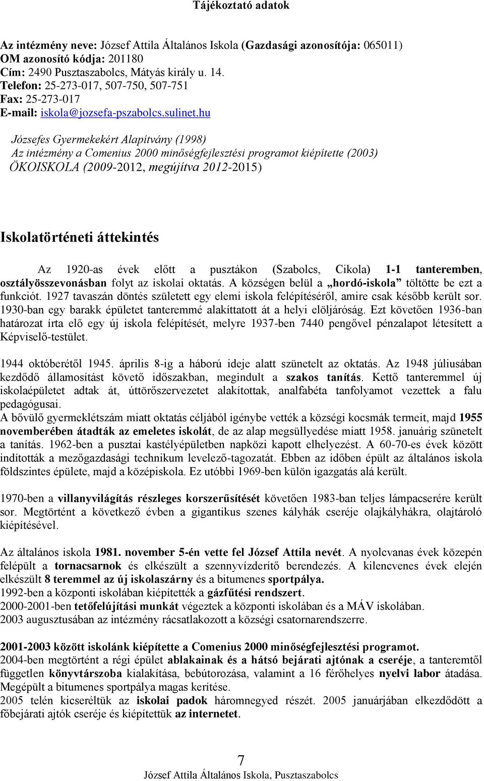 hu Józsefes Gyermekekért Alapítvány (1998) Az intézmény a Comenius 2000 minőségfejlesztési programot kiépítette (2003) ÖKOISKOLA (2009-2012, megújítva 2012-2015) Iskolatörténeti áttekintés Az 1920-as