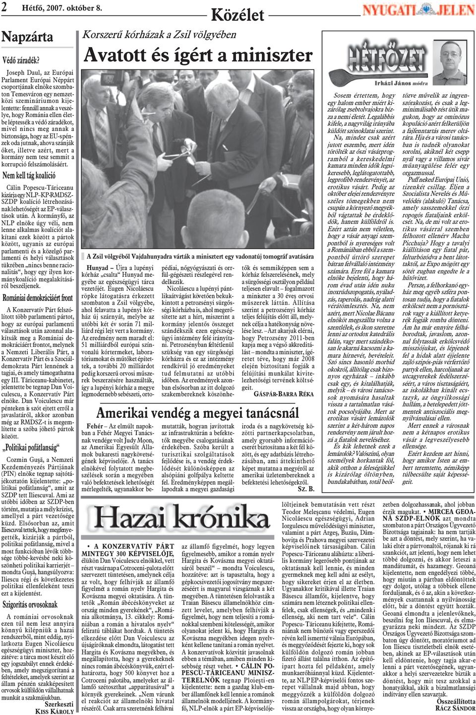 védõ záradékot, mivel nincs meg annak a biztonsága, hogy az EU-s pénzek oda jutnak, ahova szánják õket, illetve azért, mert a kormány nem tesz semmit a korrupció felszámolásáért.