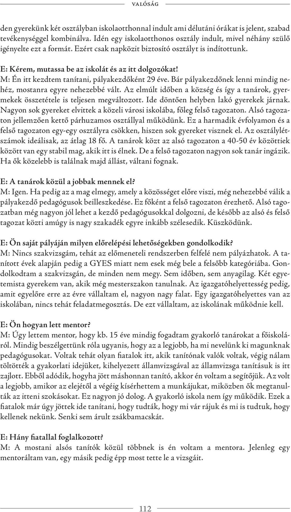 Bár pályakezdőnek lenni mindig nehéz, mostanra egyre nehezebbé vált. Az elmúlt időben a község és így a tanárok, gyermekek összetétele is teljesen megváltozott.