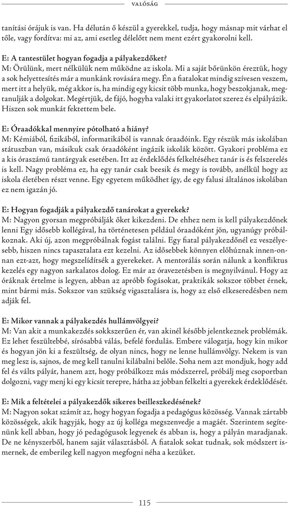 Én a fiatalokat mindig szívesen veszem, mert itt a helyük, még akkor is, ha mindig egy kicsit több munka, hogy beszokjanak, megtanulják a dolgokat.