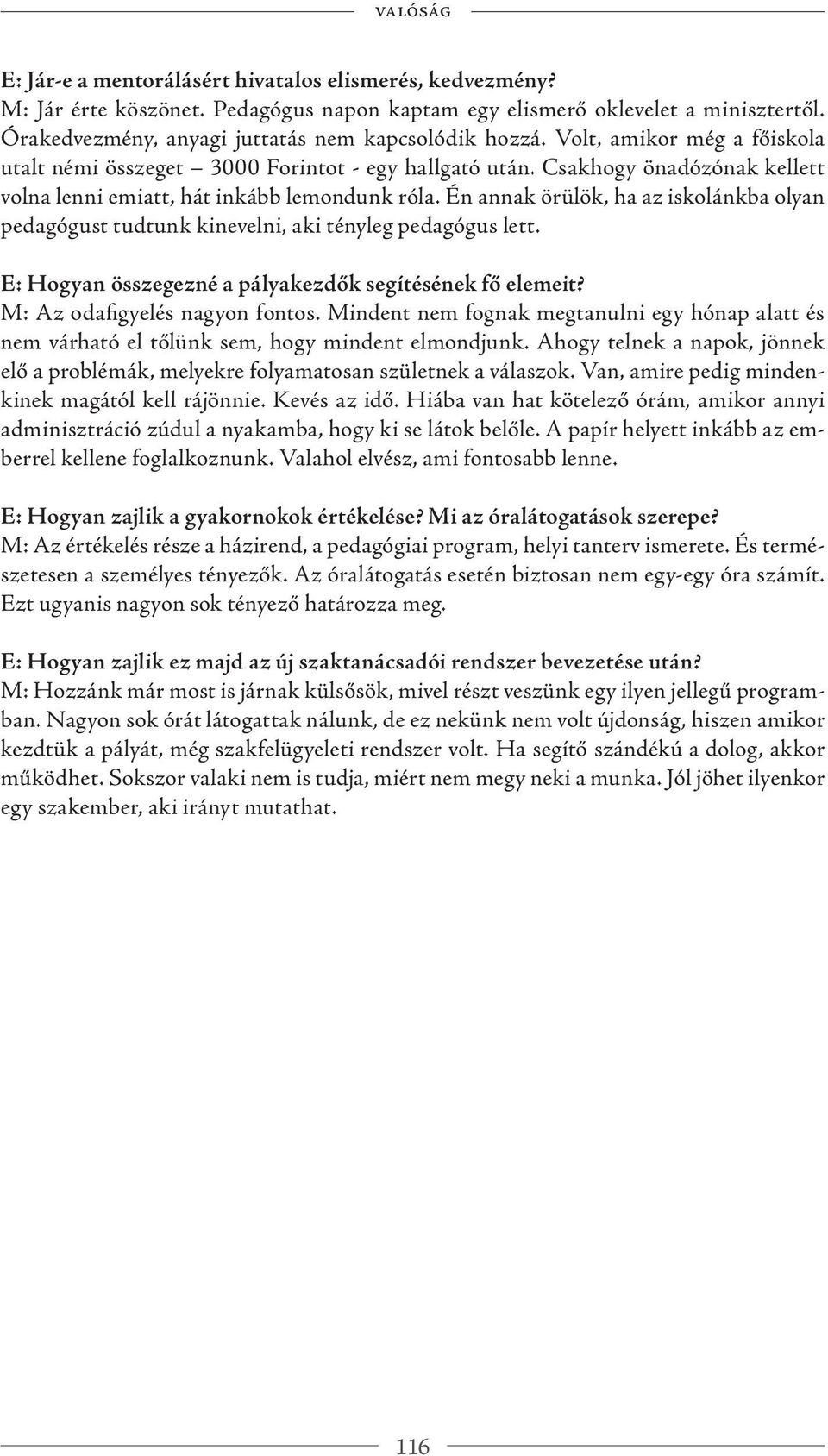 Én annak örülök, ha az iskolánkba olyan pedagógust tudtunk kinevelni, aki tényleg pedagógus lett. E: Hogyan összegezné a pályakezdők segítésének fő elemeit? M: Az odafigyelés nagyon fontos.