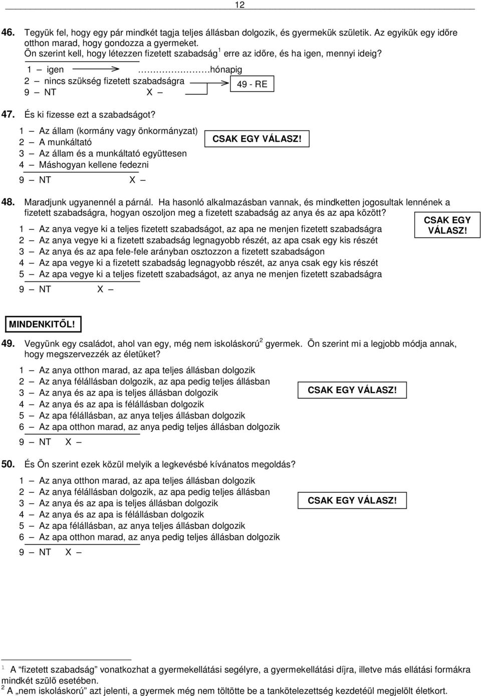 1 Az állam (kormány vagy önkormányzat) 2 A munkáltató 3 Az állam és a munkáltató együttesen 4 Máshogyan kellene fedezni CSAK EGY VÁLASZ! 48. Maradjunk ugyanennél a párnál.